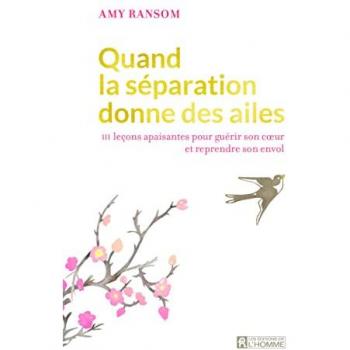 Quand la séparation donne des ailes: 111 leçons apaisantes pour guérir son coeur et reprendre son envol