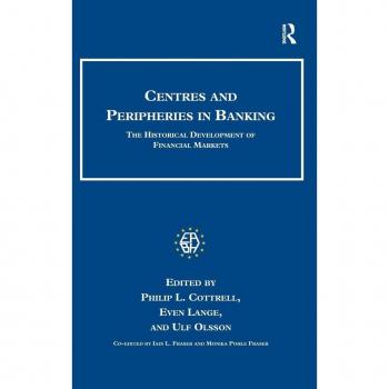 Centres and Peripheries in Banking: The Historical Development of Financial Markets (Studies in Banking and Financial History)