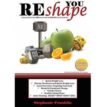 REshape YOU: A Fitness Guide to Teach You How to Create the NEW YOU from the Inside Out