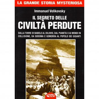 Il segreto delle civiltà perdute. Dalla Torre di Babele al diluvio, dal Pianeta X ai Mondi in collisione, da Sodoma e Gomorra al popolo dei giganti
