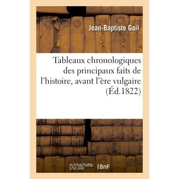 Tableaux chronologiques des principaux faits de l'histoire, avant l'ère vulgaire