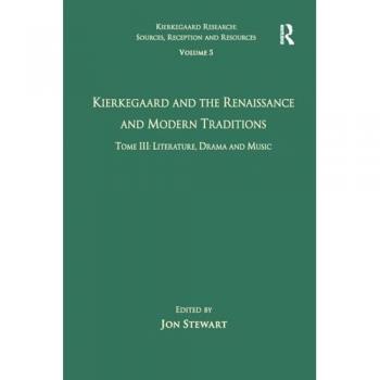 Volume 5, Tome III: Kierkegaard and the Renaissance and Modern Traditions