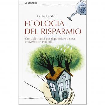 Ecologia del risparmio. Consigli pratici per risparmiare a casa e vivere con eco-stile