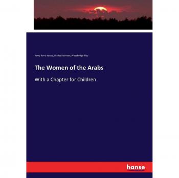 The Women of the Arabs: With a Chapter for Children