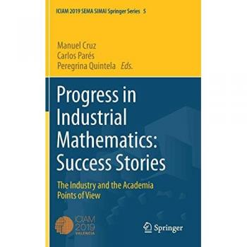 Progress in Industrial Mathematics: Success Stories: The Industry and the Academia Points of View (SEMA SIMAI Springer Series, 5, Band 5)