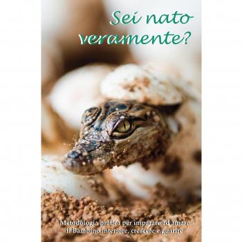 Sei nato veramente? Metodologia pratica per imparare ad amare il bambino interiore, crescere e guarire
