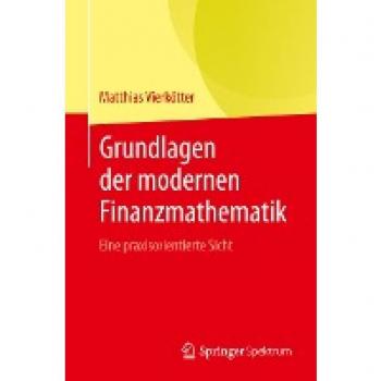 Grundlagen der modernen Finanzmathematik: Eine praxisorientierte Sicht