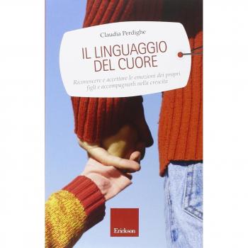 Il linguaggio del cuore. Riconoscere e accettare le emozioni dei propri figli e accompagnarli nella crescita
