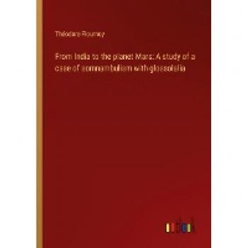Flournoy, Théodore: From India to the planet Mars: A study of a case of somnambulism with glossolalia