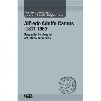Alfredo Adolfo Camús (1817-1889): Pensamiento y legado del último humanista.