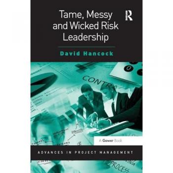 Tame, Messy and Wicked Risk Leadership (Advances in Project Management)