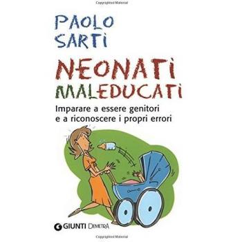 Neonati maleducati. Imparare a essere genitori e a riconoscere i propri errori