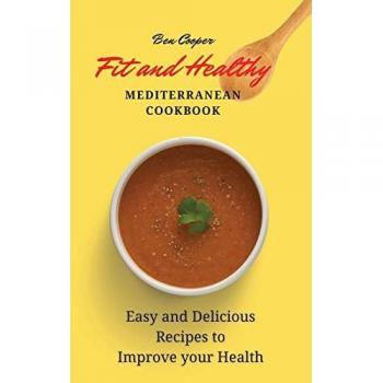 Fit and Healthy Mediterranean Cookbook: Easy and Delicious Recipes to Improve your Health