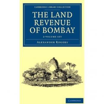 The Land Revenue of Bombay 2 Volume Set: A History of its Administration, Rise, and Progress