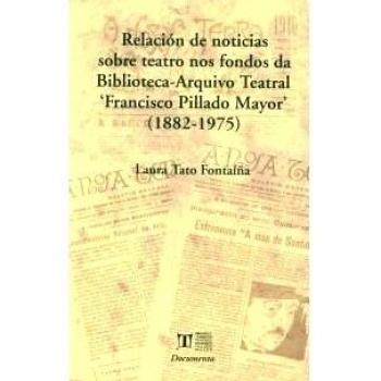 Relación de noticias sobre teatro nos fondos da biblioteca-arquivo teatral 'francisco pillado mayor' (1882-1975)