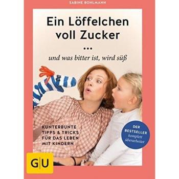 Sabine Bohlmann Ein Löffelchen Voll Zucker ... Und Was Bitter Ist, Wird Süß: Kunterbunte Tipps & Tricks Für Das Leben Mit Kindern (Gu Einzeltitel Partnerschaft & Familie)