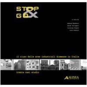 Stop&Go. Il riuso delle aree industriali dismesse in Italia. Trenta casi studio