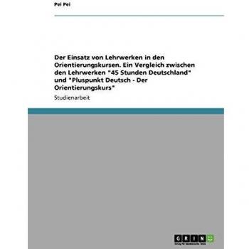 Der Einsatz von Lehrwerken in den Orientierungskursen. Ein Vergleich zwischen den Lehrwerken 45 Stunden Deutschland und Pluspunkt Deutsch