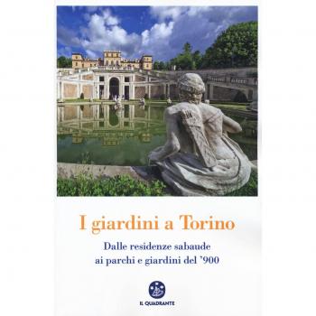 I giardini a Torino. Dalle residenze sabaude ai parchi e giardini del '900