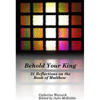Behold Your King: 31 Reflections on the Book of Matthew