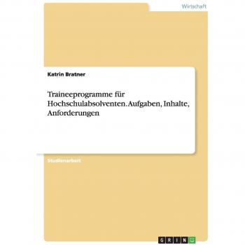 Bratner, Katrin: Traineeprogramme für Hochschulabsolventen. Aufgaben, Inhalte, Anforderungen