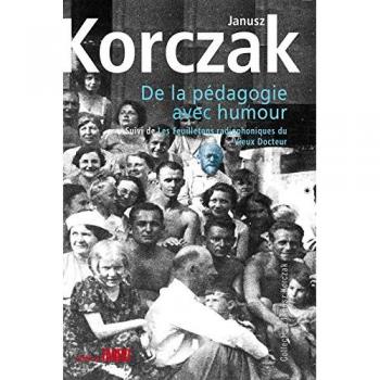 Janusz Korczak De La Pédagogie Avec Humour : Suivi De Les Feuilletons Radiophoniques Du Vieux Docteur