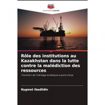 Rôle des institutions au Kazakhstan dans la lutte contre la malédiction des ressources: Transition de l'héritage soviétique à autre chose