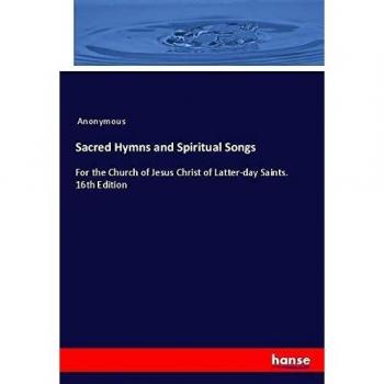 Sacred Hymns and Spiritual Songs: For the Church of Jesus Christ of Latter-day Saints. 16th Edition