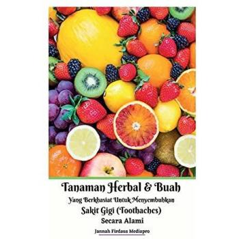 Tanaman Herbal Dan Buah Yang Berkhasiat Untuk Menyembuhkan Sakit Gigi (Toothaches) Secara Alami Hardcover Version