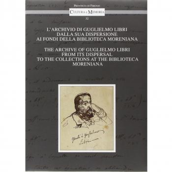 L'archivio di Guglielmo Libri dalla sua dispersione ai Fondi della Biblioteca Moreniana. Ediz. italiana e inglese