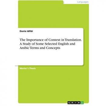 The Importance of Context in Translation. A Study of Some Selected English and Arabic Terms and Concepts