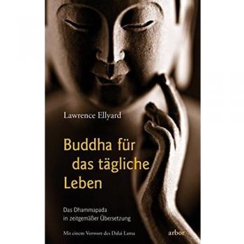 Buddha für das tägliche Leben: Das Dhammapada in zeitgemäßer Übersetzung