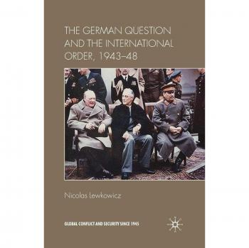 The German Question and the International Order, 1943-48 (Global Conflict and Security since 1945)