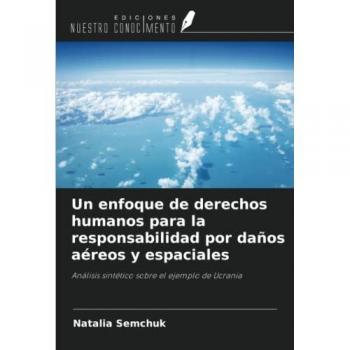 Un enfoque de derechos humanos para la responsabilidad por daños aéreos y espaciales: Análisis sintético sobre el ejemplo de Ucrania