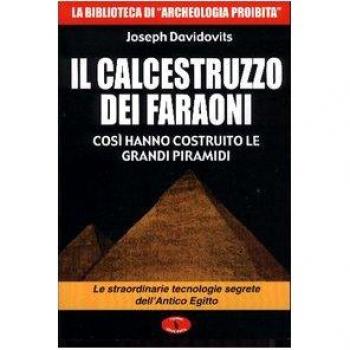 Il calcestruzzo dei faraoni: così hanno costruito le grandi piramidi. Le straordinarie tecnologie segrete dell'antico Egitto