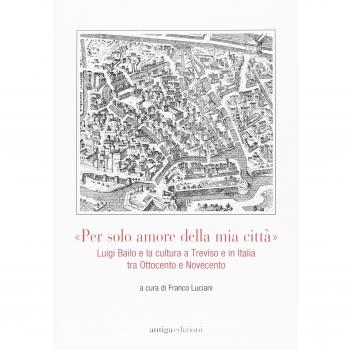 «Per solo amore della mia città» Luigi Bailo e la cultura a Treviso e in Italia tra Ottocento e Novecento