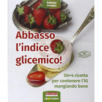 Abbasso l'indice glicemico! 50+4 ricette per contenere l'IG mangiando bene
