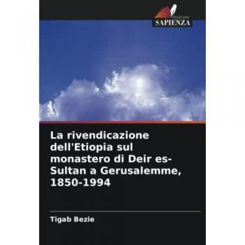 Bezie, Tigab: La rivendicazione dell'Etiopia sul monastero di Deir es-Sultan a Gerusalemme, 1850-1994