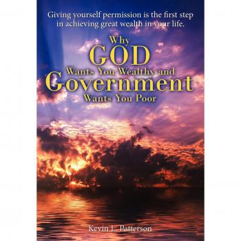 Why God Wants You Wealthy and Government Wants You Poor