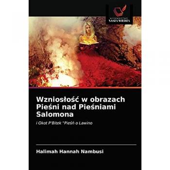 Wzniosłość w obrazach Pieśni nad Pieśniami Salomona: i Okot P'Bitek Pieśń o Lawino: i Okot P'Bitek Pie¿¿ o Lawino