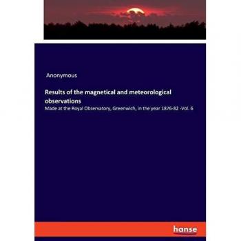Results of the magnetical and meteorological observations: Made at the Royal Observatory, Greenwich, in the year 1876-82 -Vol. 6
