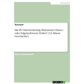 Anonymous: Die EU-Osterweiterung. Historische Chance oder folgenschwerer Fehler? (12. Klasse Geschichte)