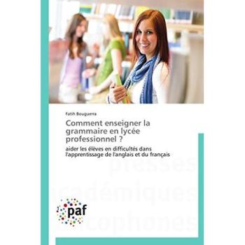 Comment enseigner la grammaire en lycée professionnel ?: aider les élèves en difficultés dans l'apprentissage de l'anglais et du français (Omn.Pres.Franc.)