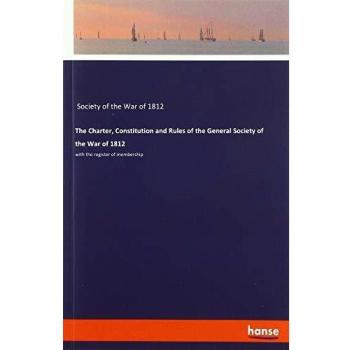 The Charter Constitution and Rules of the General Society of the War of 1812