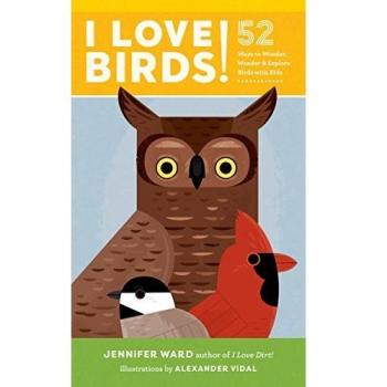 I Love Birds!: 52 Ways to Wonder, Wander, and Explore Birds with Kids