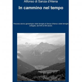 In cammino nel tempo. Percorso storico-genealogico della famiglia di Sanza d'Alena e delle famiglie collegate, dal XVII al XXI secolo