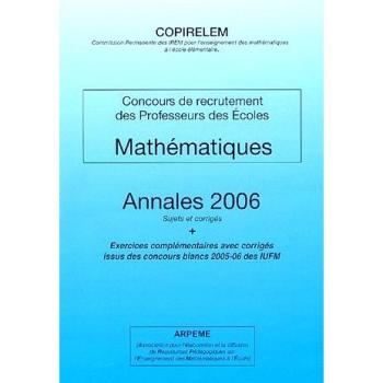 Mathématiques Concours de recrutement des Professeurs des Ecoles: Annales 2006 Sujets et corrigés, Exercices complémentaires avec corrigés issus des concours blancs 2005-06 des IUFM