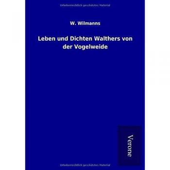 Leben und Dichten Walthers von der Vogelweide