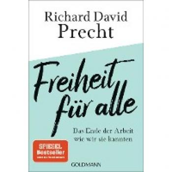 Precht, Richard David Freiheit Für Alle: Das Ende Der Arbeit Wie Wir Sie Kannten