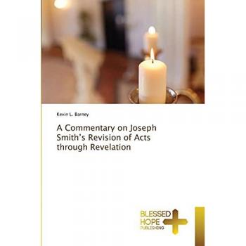 Barney, Kevin L.: A Commentary on Joseph Smith¿s Revision of Acts through Revelation